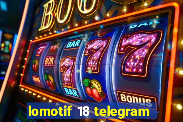 lomotif 18 telegram